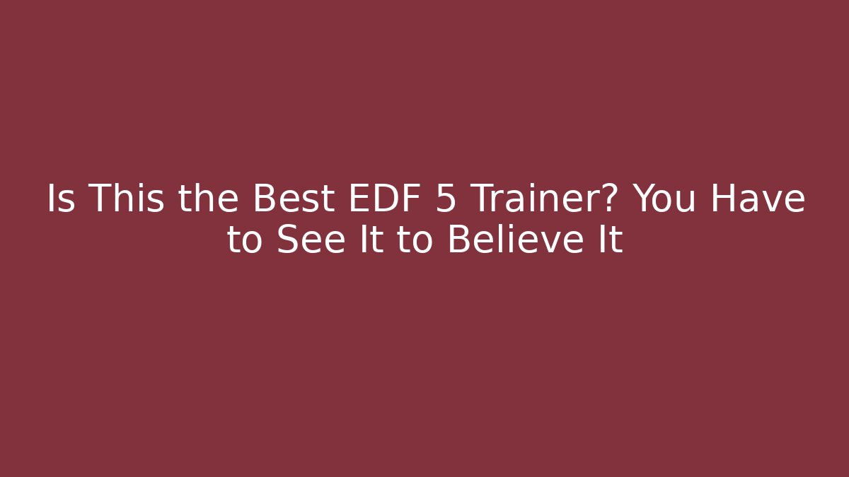 Is This the Best EDF 5 Trainer? You Have to See It to Believe It