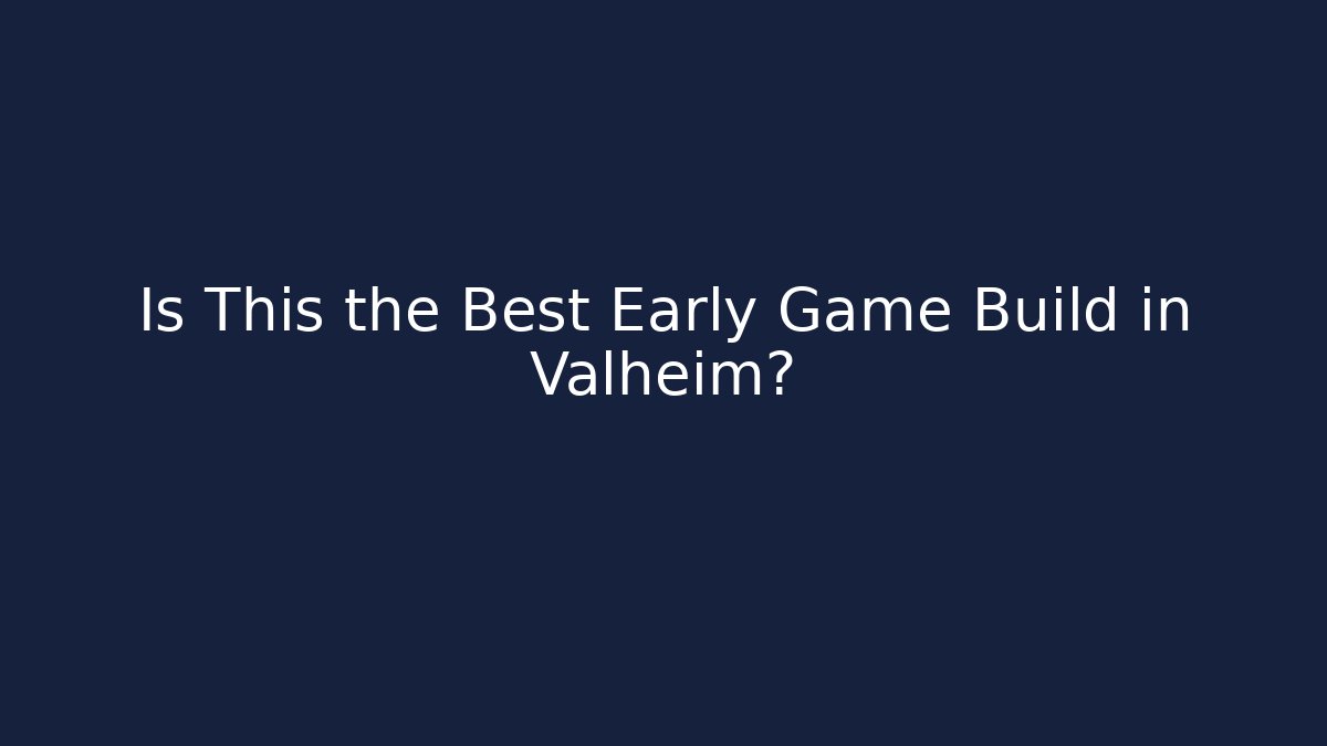 Is This the Best Early Game Build in Valheim?