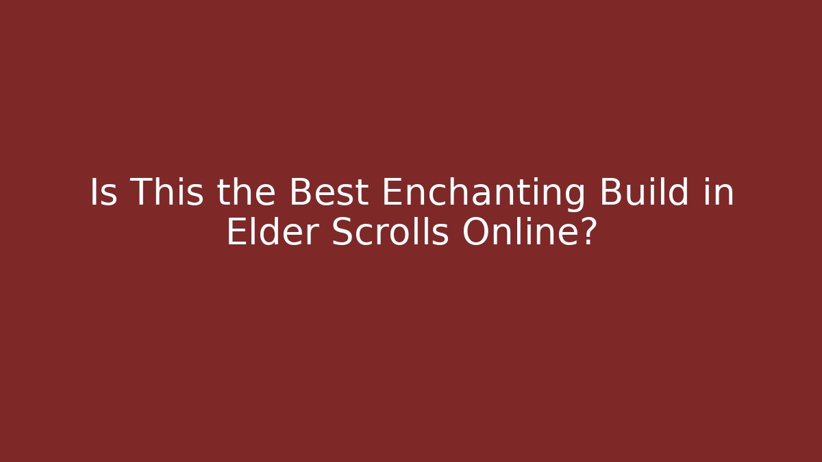 Is This the Best Enchanting Build in Elder Scrolls Online?
