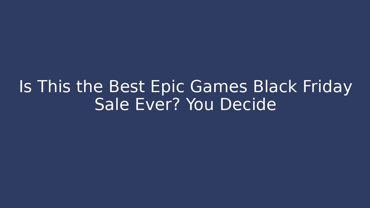 Is This the Best Epic Games Black Friday Sale Ever? You Decide