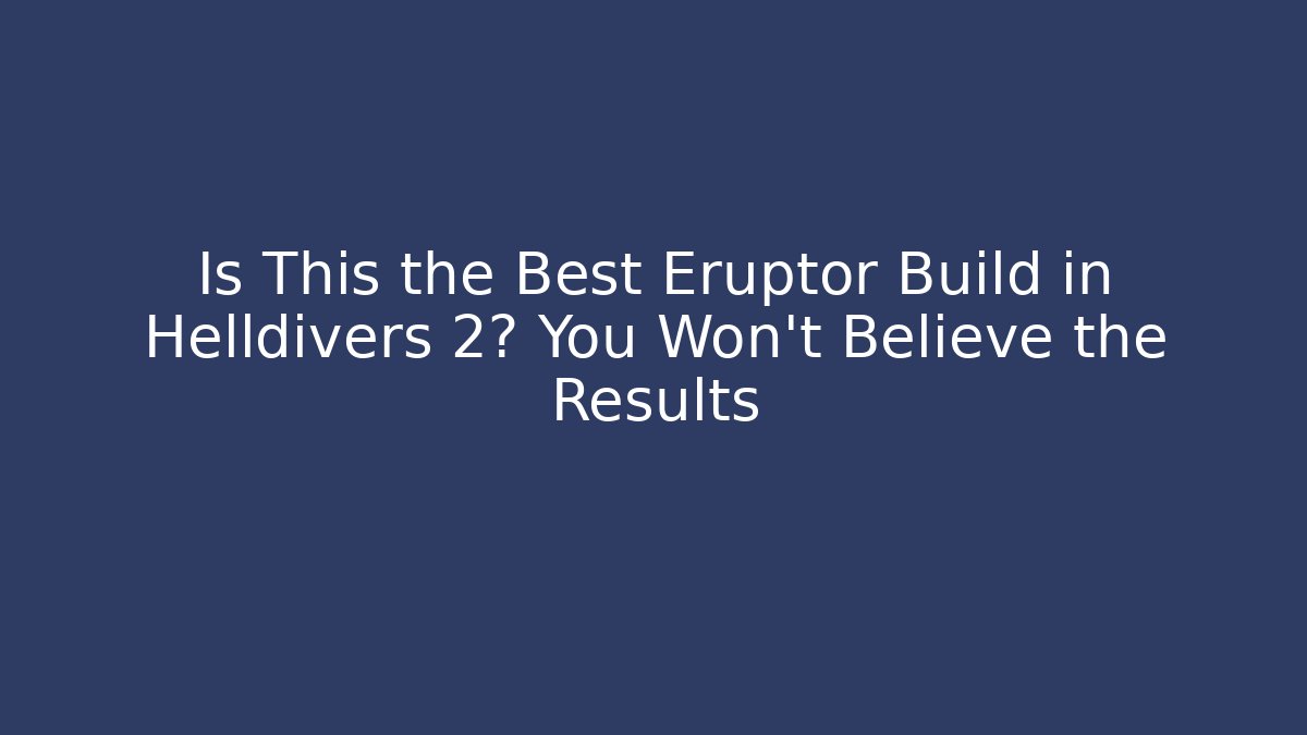 Is This the Best Eruptor Build in Helldivers 2? You Won't Believe the Results