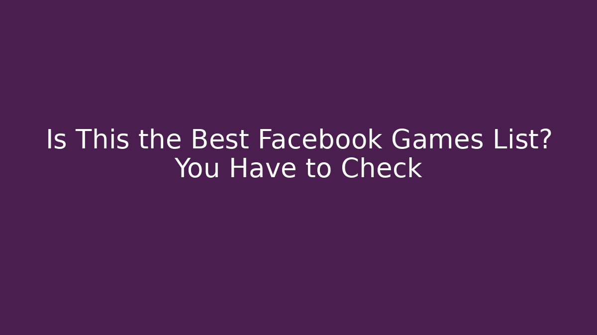 Is This the Best Facebook Games List? You Have to Check