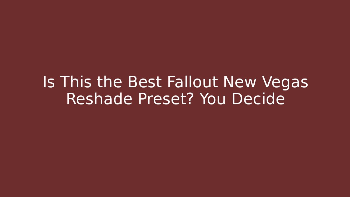 Is This the Best Fallout New Vegas Reshade Preset? You Decide