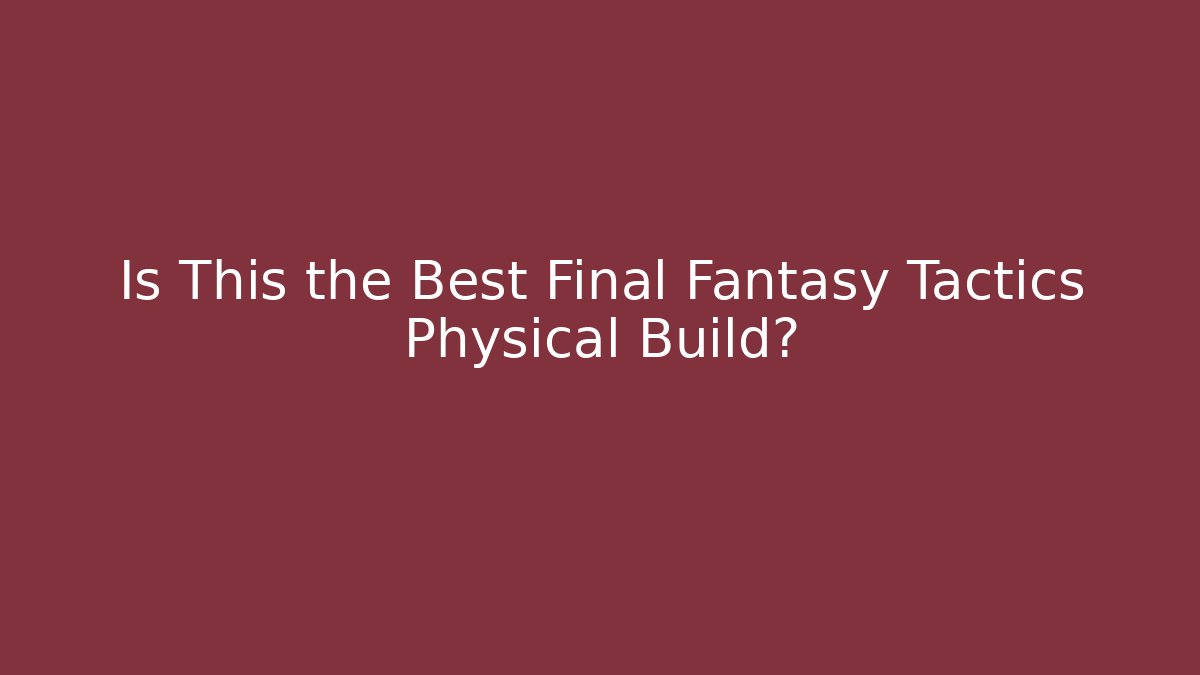 Is This the Best Final Fantasy Tactics Physical Build?