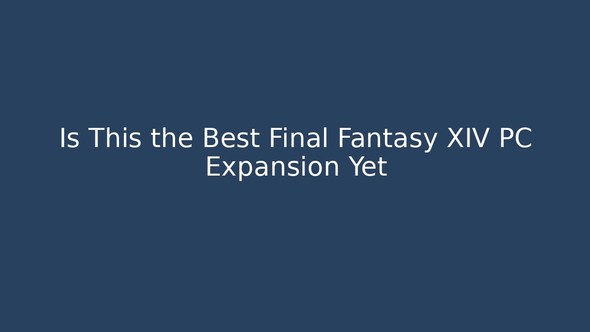Is This the Best Final Fantasy XIV PC Expansion Yet