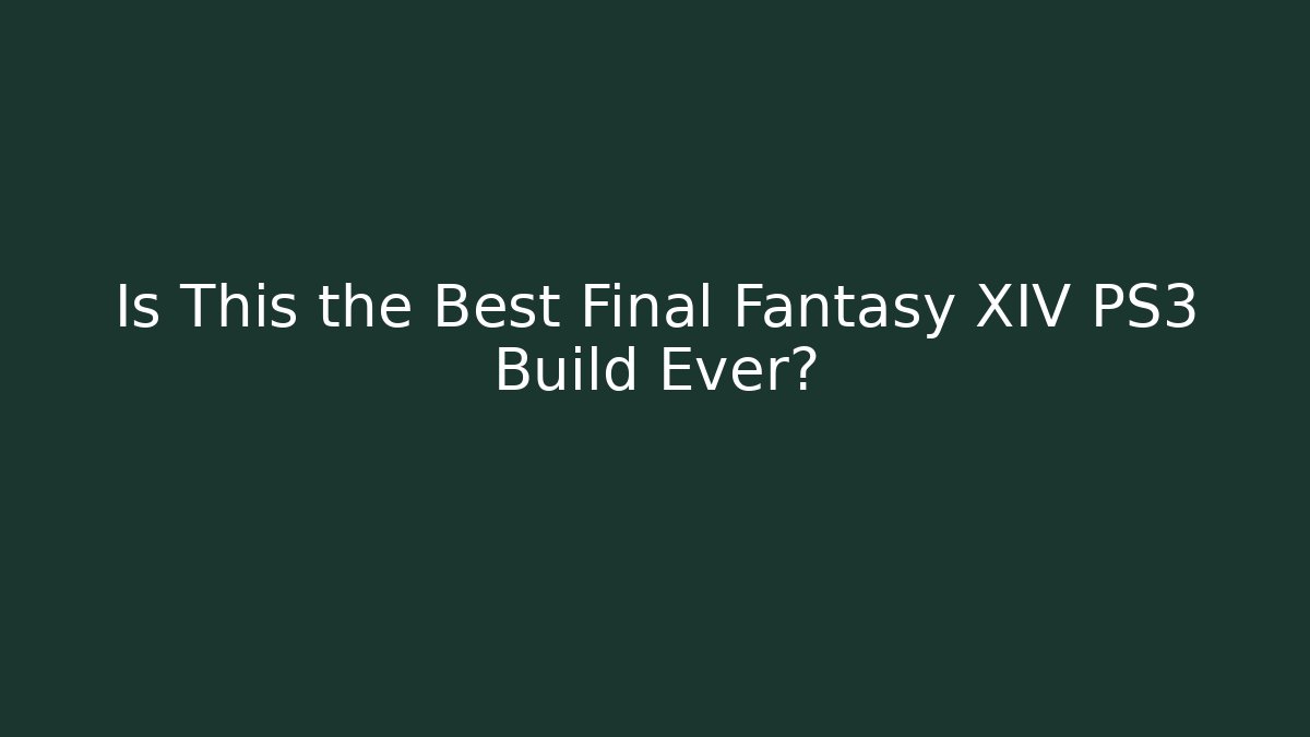 Is This the Best Final Fantasy XIV PS3 Build Ever?