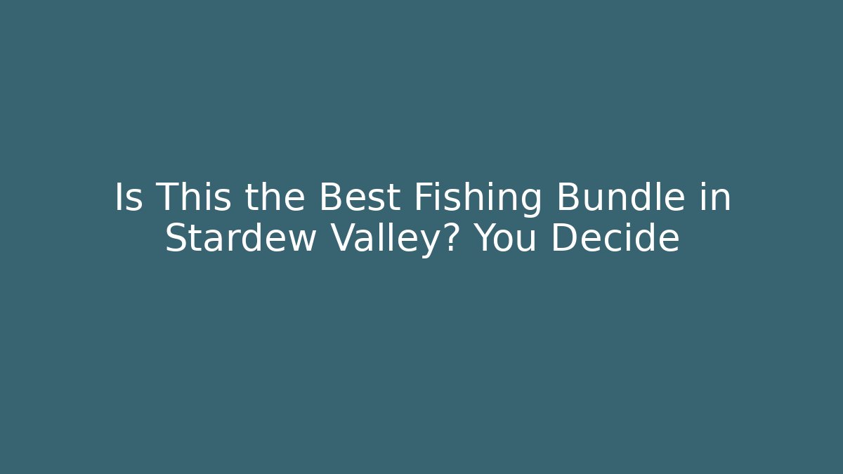 Is This the Best Fishing Bundle in Stardew Valley? You Decide