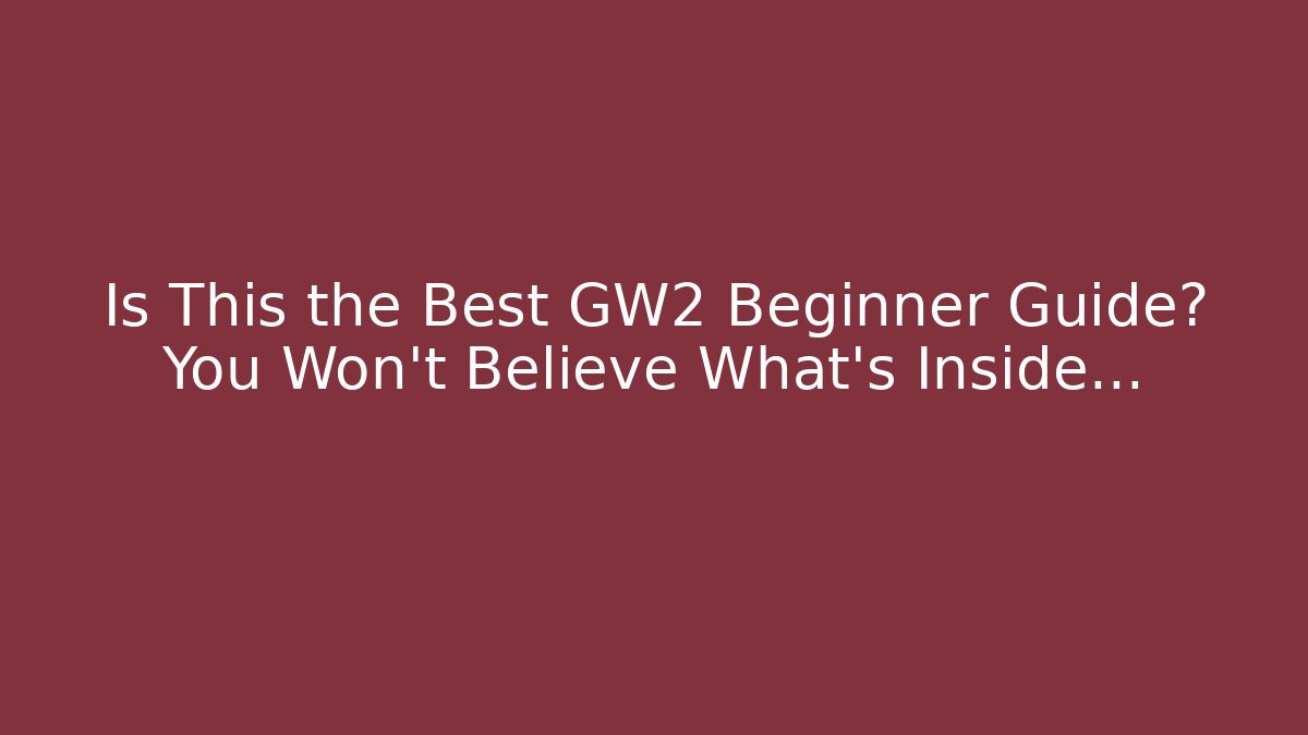 Is This the Best GW2 Beginner Guide? You Won't Believe What's Inside...