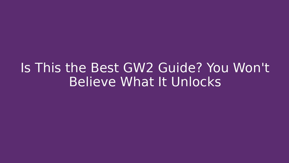 Is This the Best GW2 Guide? You Won’t Believe What It Unlocks