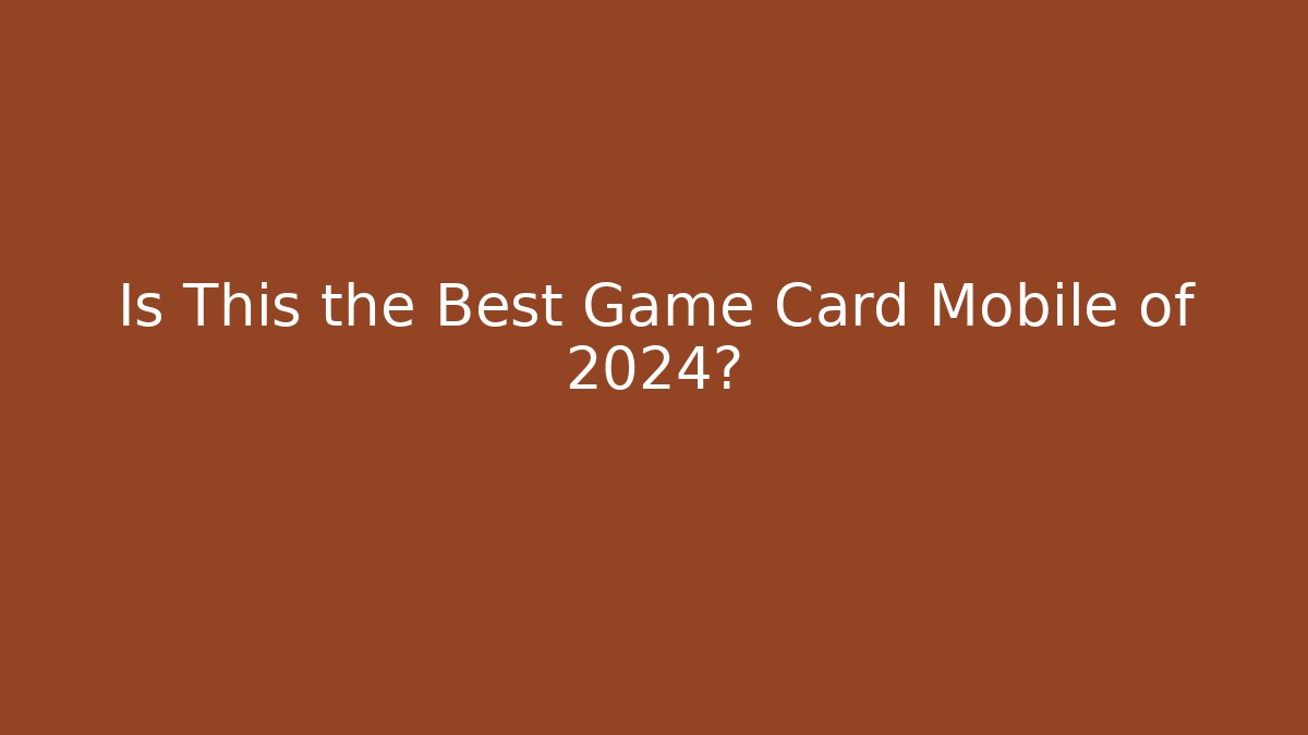 Is This the Best Game Card Mobile of 2024?
