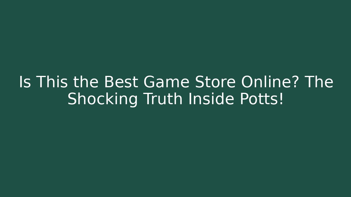 Is This the Best Game Store Online? The Shocking Truth Inside Potts! - Create More Assets