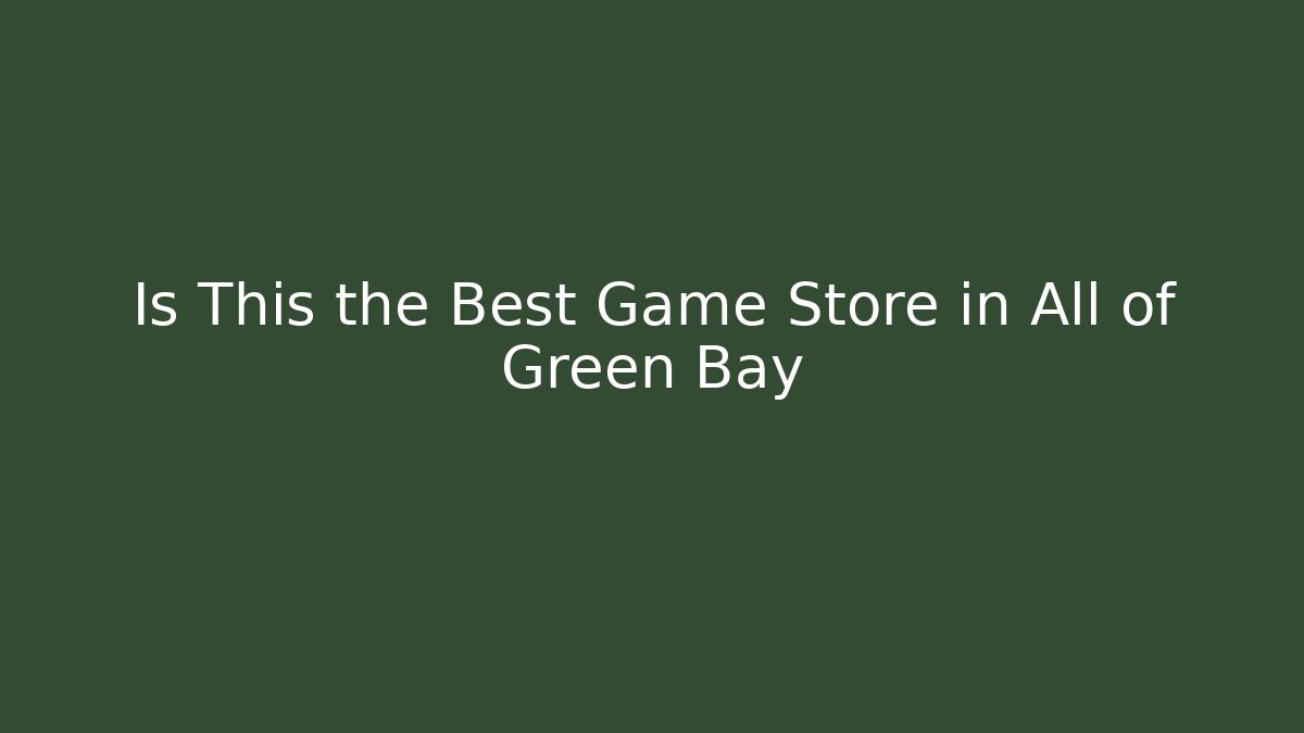 Is This the Best Game Store in All of Green Bay