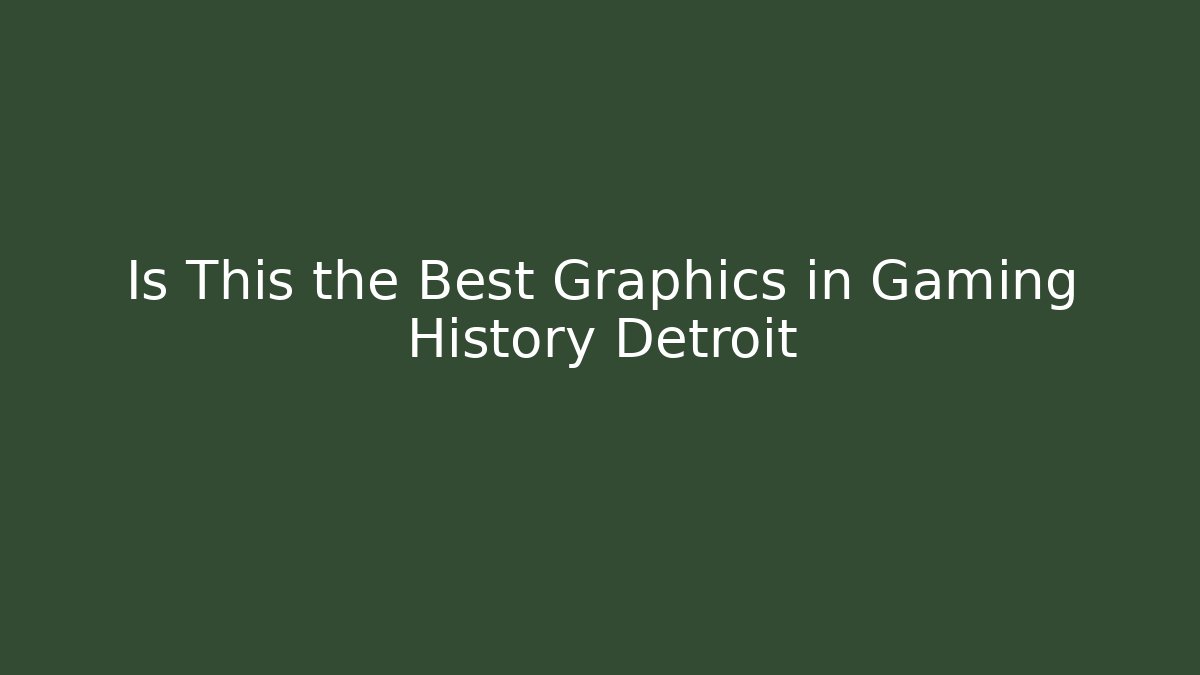 Is This the Best Graphics in Gaming History Detroit