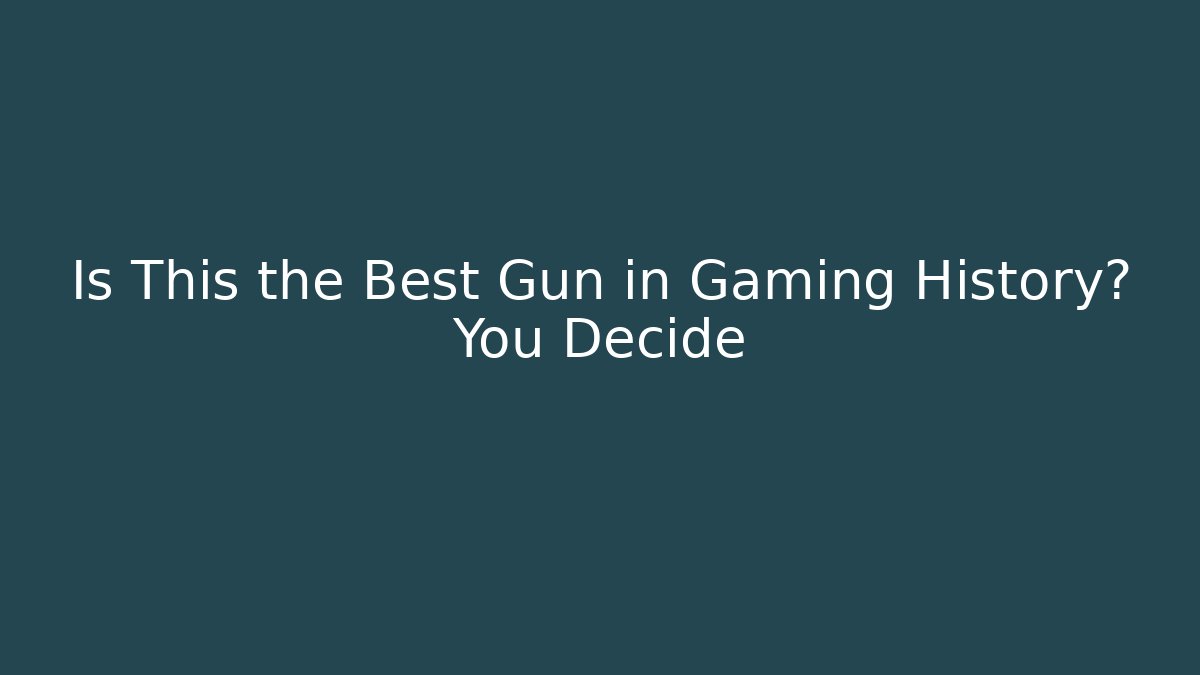 Is This the Best Gun in Gaming History? You Decide