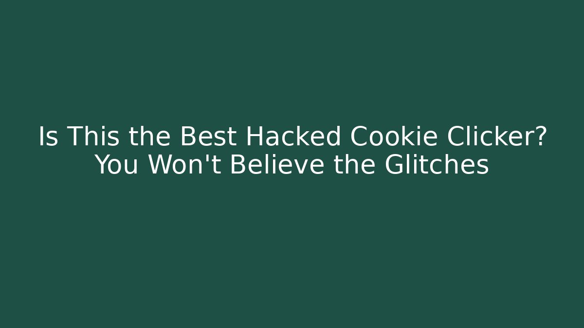 Is This the Best Hacked Cookie Clicker? You Won’t Believe the Glitches