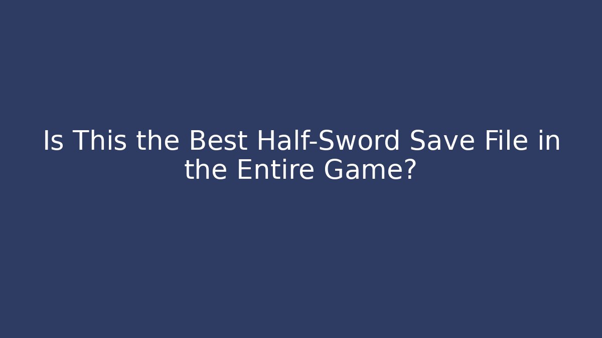Is This the Best Half-Sword Save File in the Entire Game?