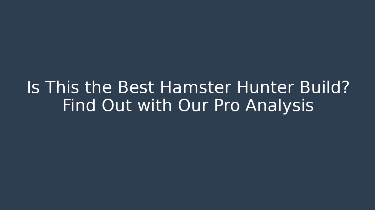 Is This the Best Hamster Hunter Build? Find Out with Our Pro Analysis