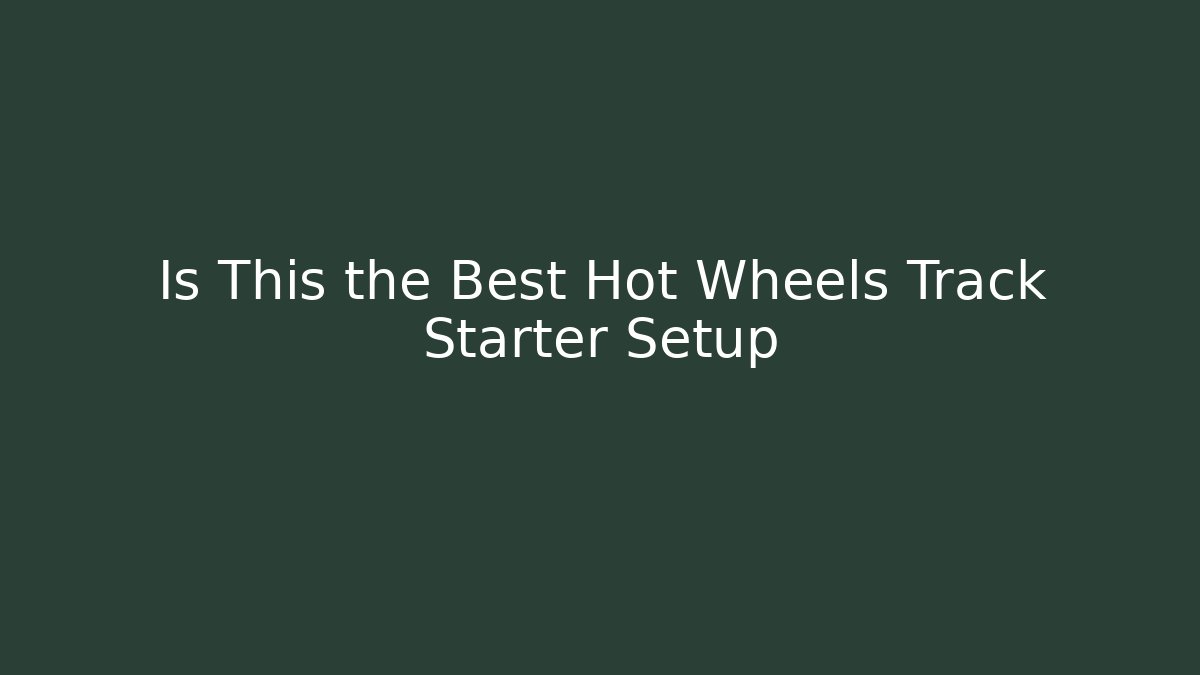 Is This the Best Hot Wheels Track Starter Setup