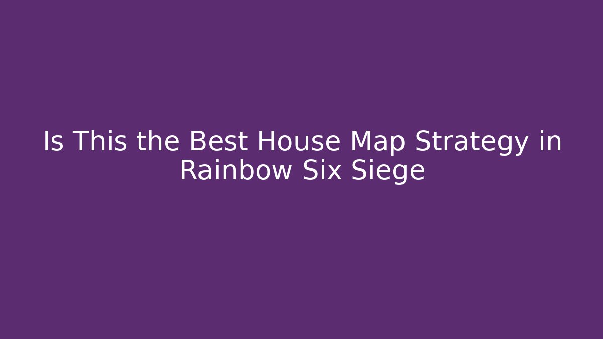 Is This the Best House Map Strategy in Rainbow Six Siege