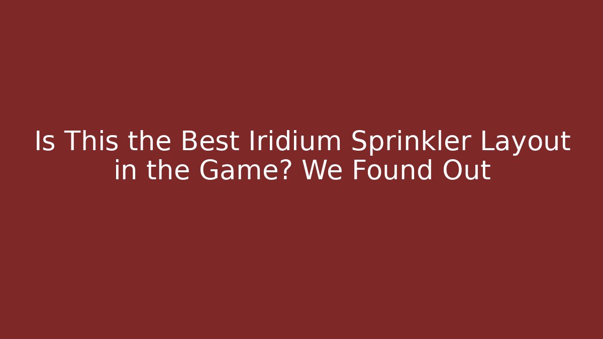 Is This the Best Iridium Sprinkler Layout in the Game? We Found Out