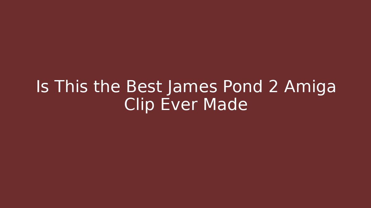 Is This the Best James Pond 2 Amiga Clip Ever Made