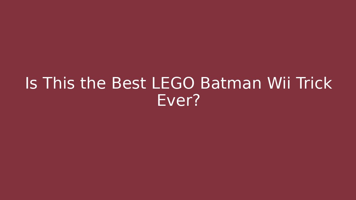 Is This the Best LEGO Batman Wii Trick Ever?