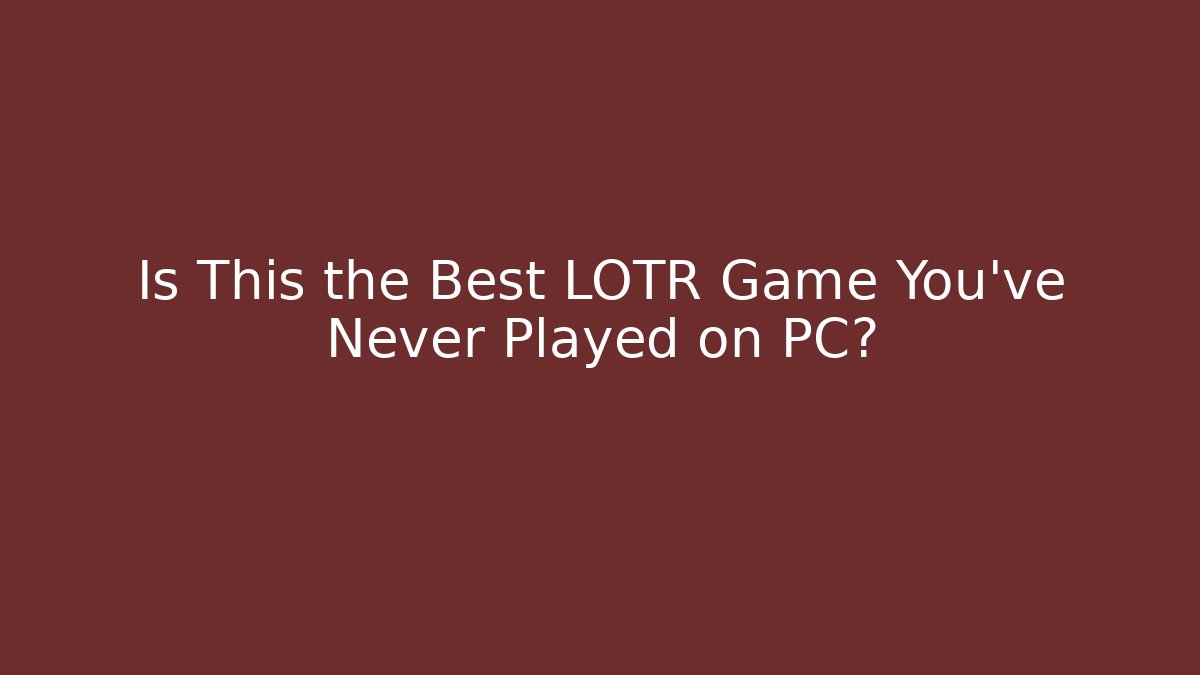 Is This the Best LOTR Game You’ve Never Played on PC?