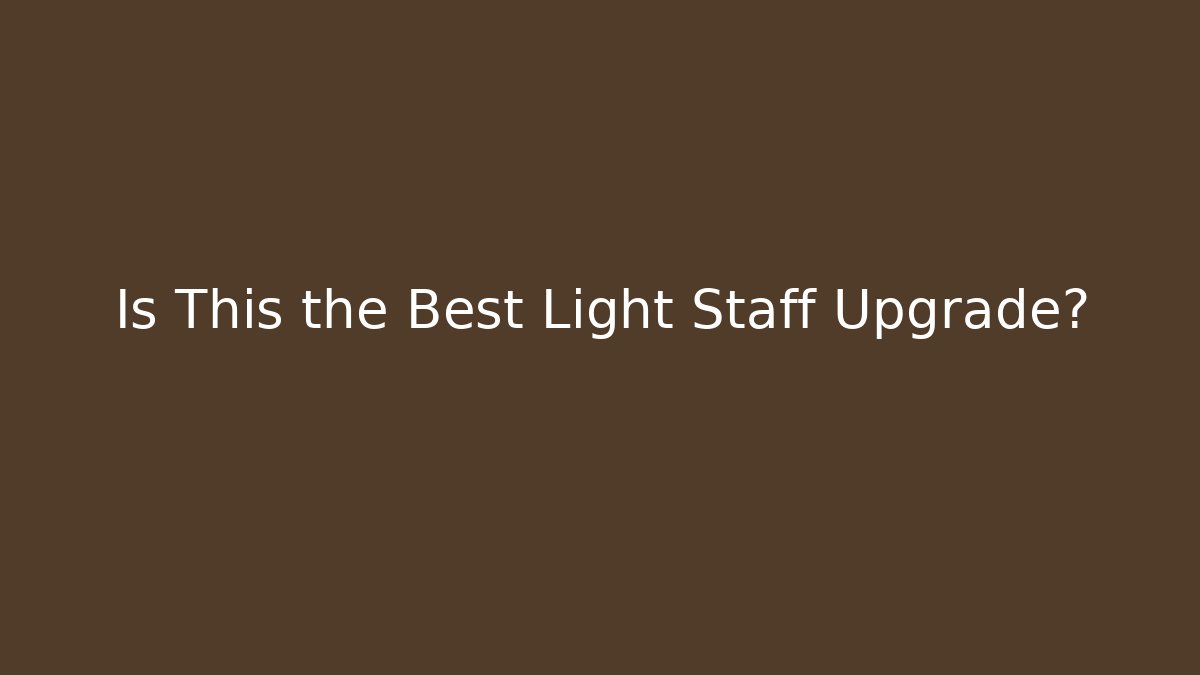 Is This the Best Light Staff Upgrade?