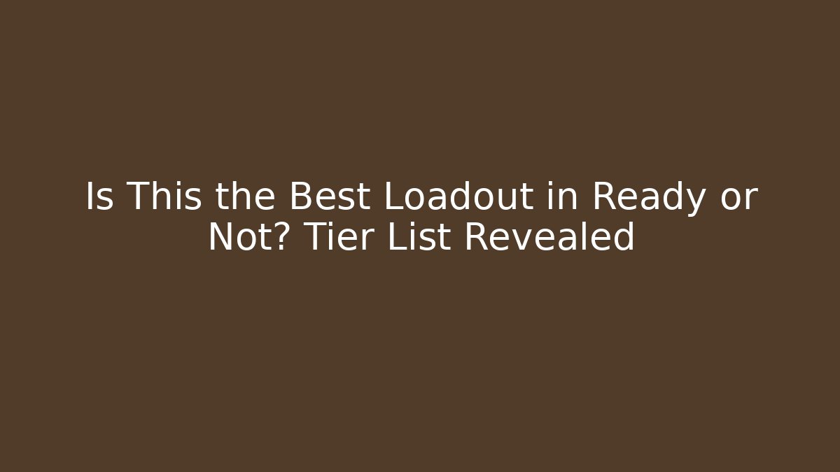 Is This the Best Loadout in Ready or Not? Tier List Revealed