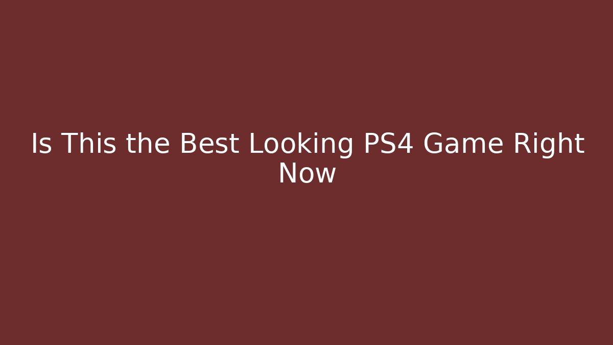 Is This the Best Looking PS4 Game Right Now