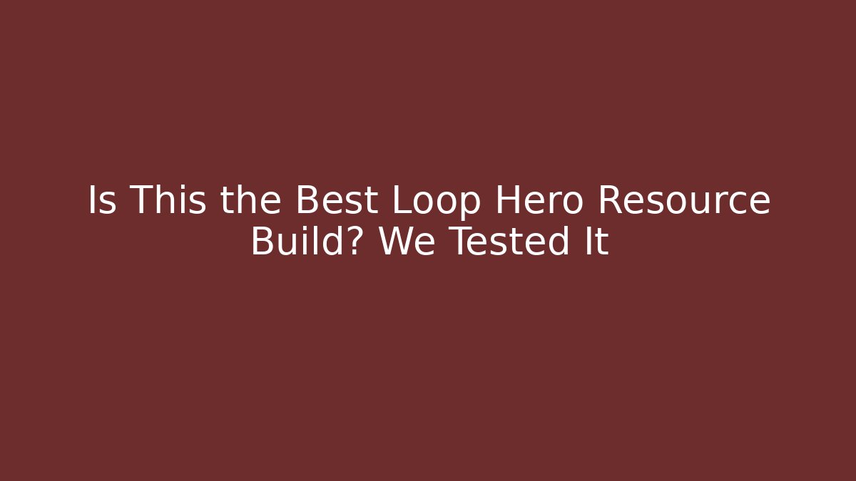 Is This the Best Loop Hero Resource Build? We Tested It