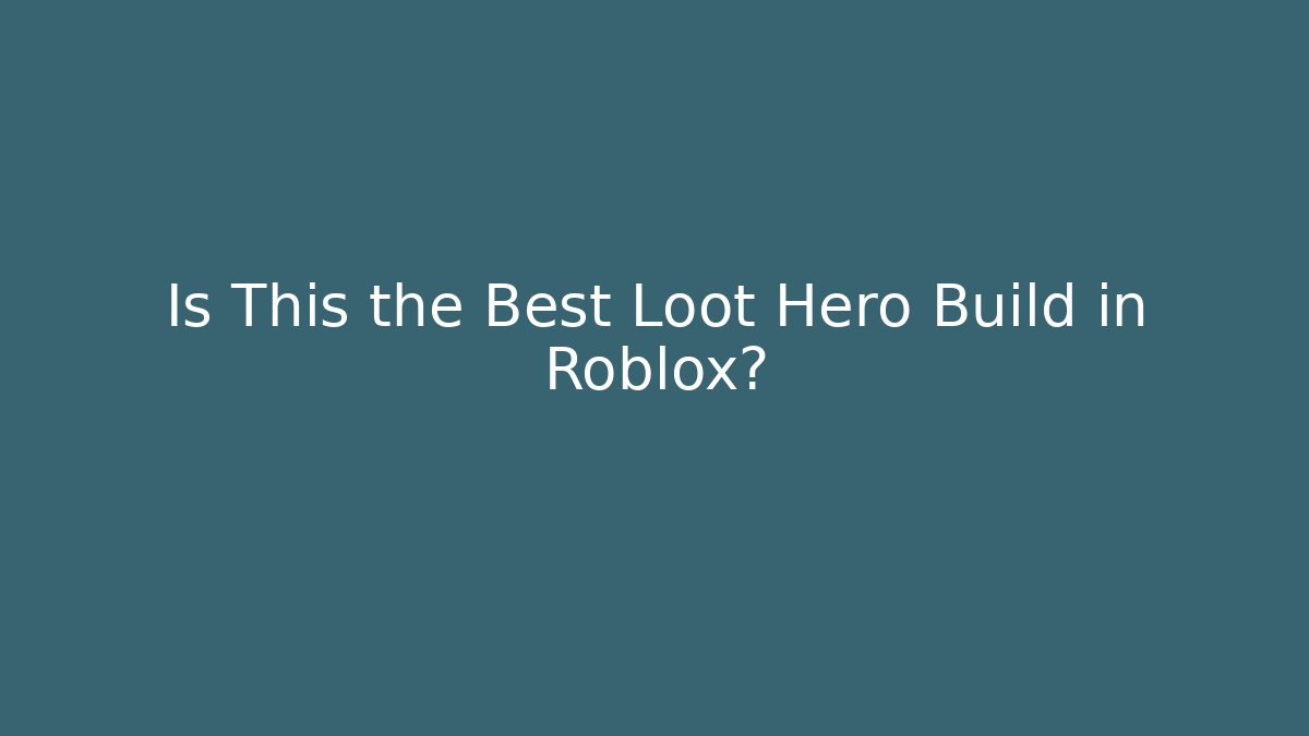 Is This the Best Loot Hero Build in Roblox?