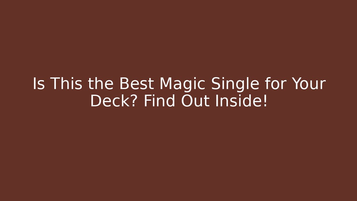 Is This the Best Magic Single for Your Deck? Find Out Inside! - Create More Assets