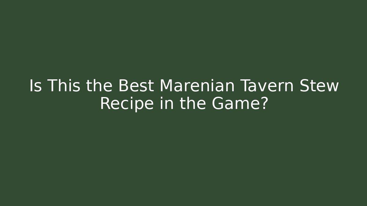 Is This the Best Marenian Tavern Stew Recipe in the Game?