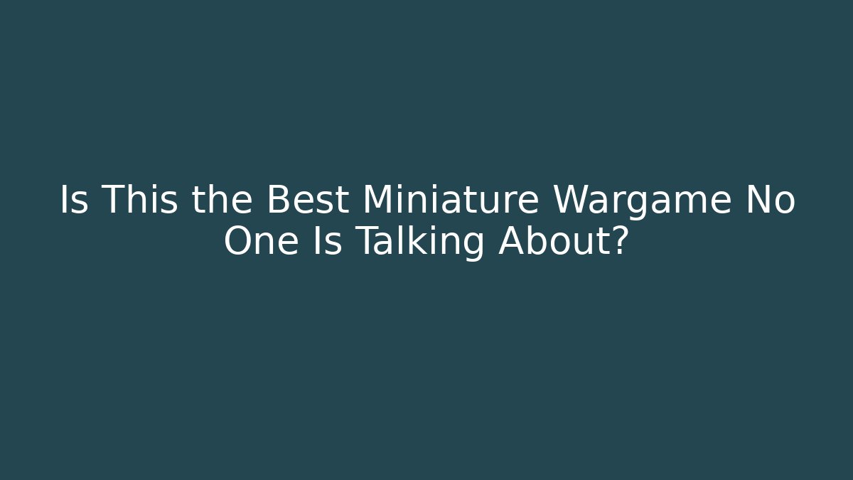 Is This the Best Miniature Wargame No One Is Talking About?