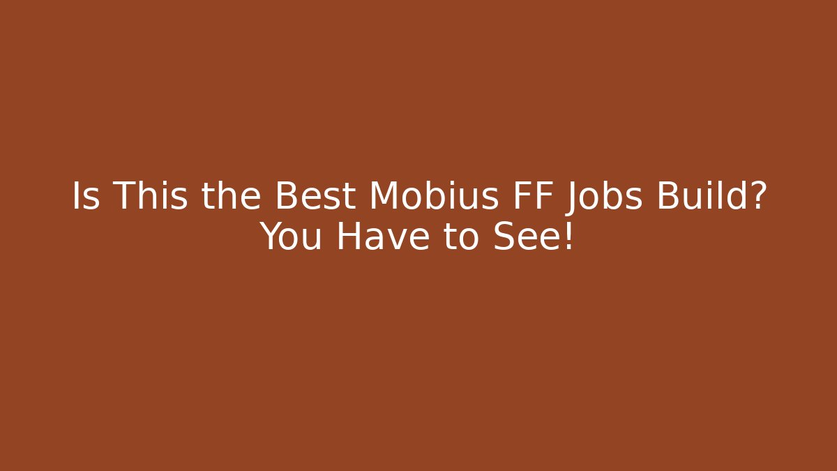 Is This the Best Mobius FF Jobs Build? You Have to See!
