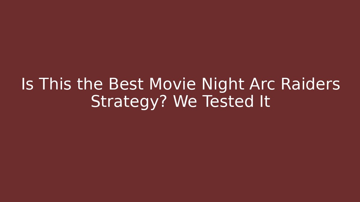 Is This the Best Movie Night Arc Raiders Strategy? We Tested It