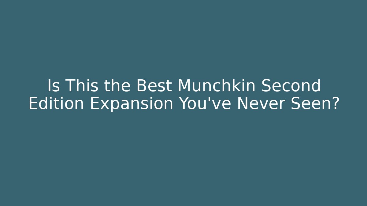 Is This the Best Munchkin Second Edition Expansion You've Never Seen?
