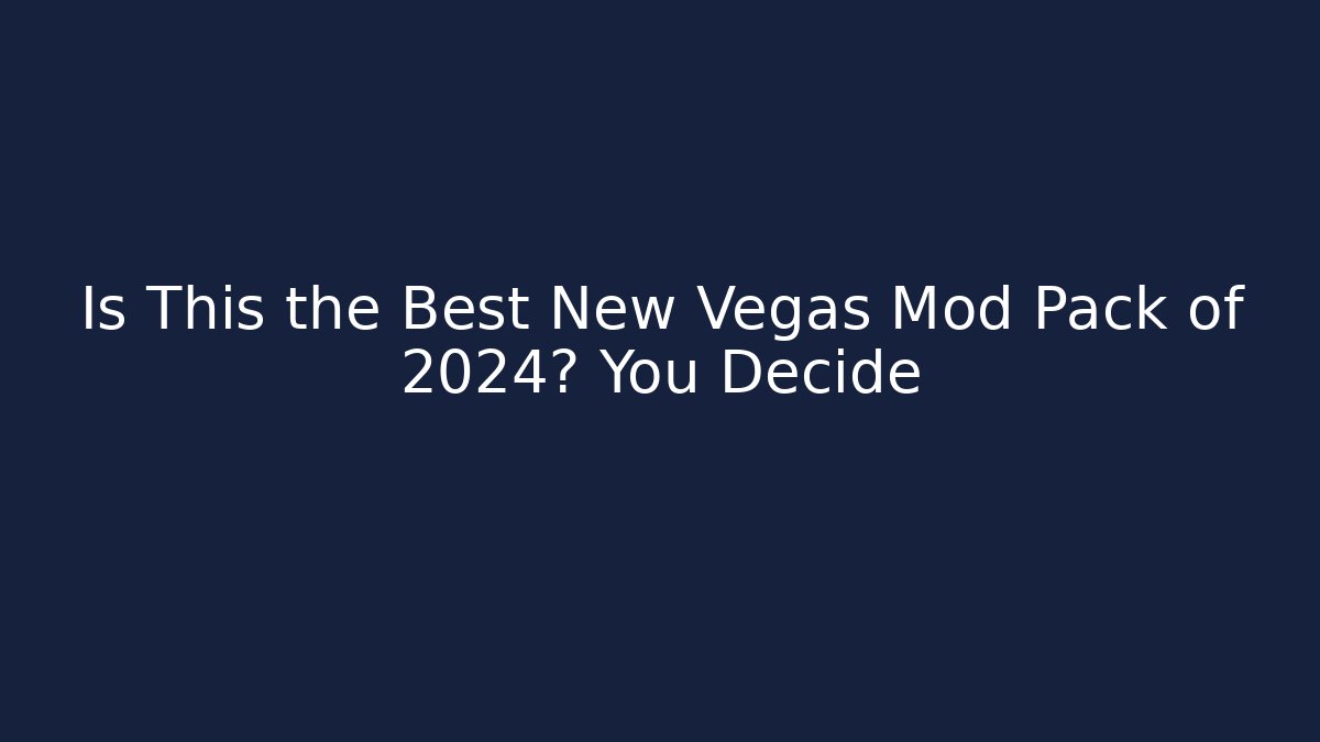 Is This the Best New Vegas Mod Pack of 2024? You Decide