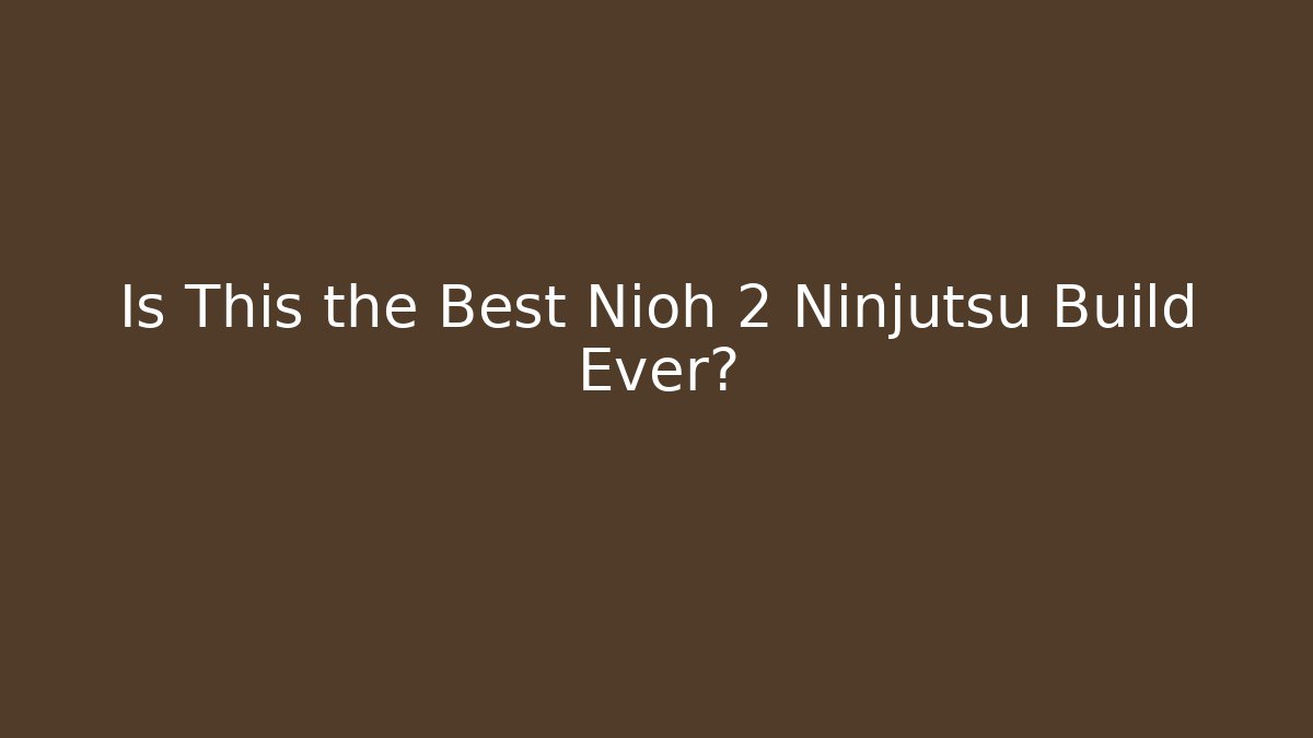 Is This the Best Nioh 2 Ninjutsu Build Ever?