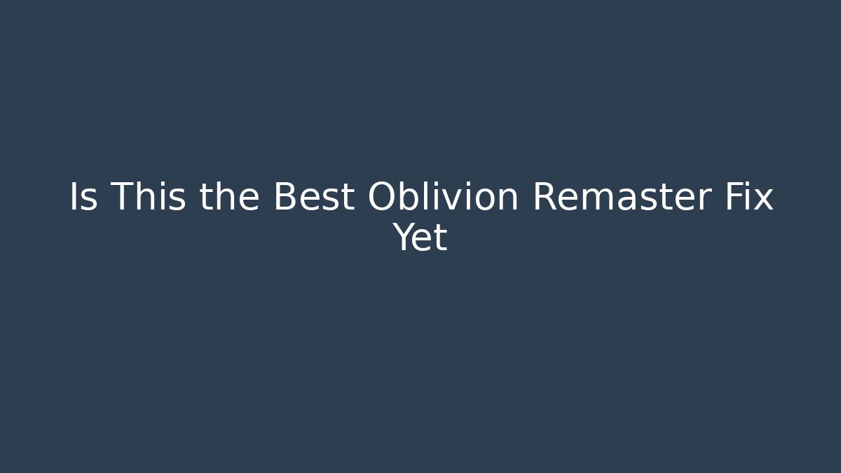 Is This the Best Oblivion Remaster Fix Yet - Create More Assets