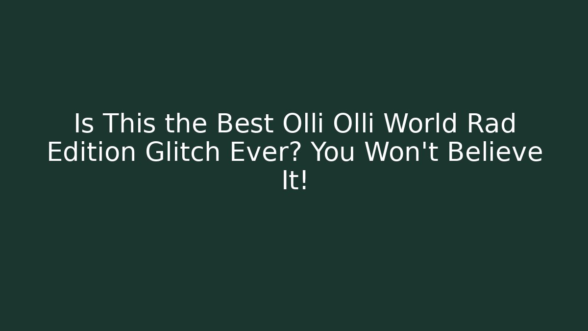 Is This the Best Olli Olli World Rad Edition Glitch Ever? You Won't Believe It!