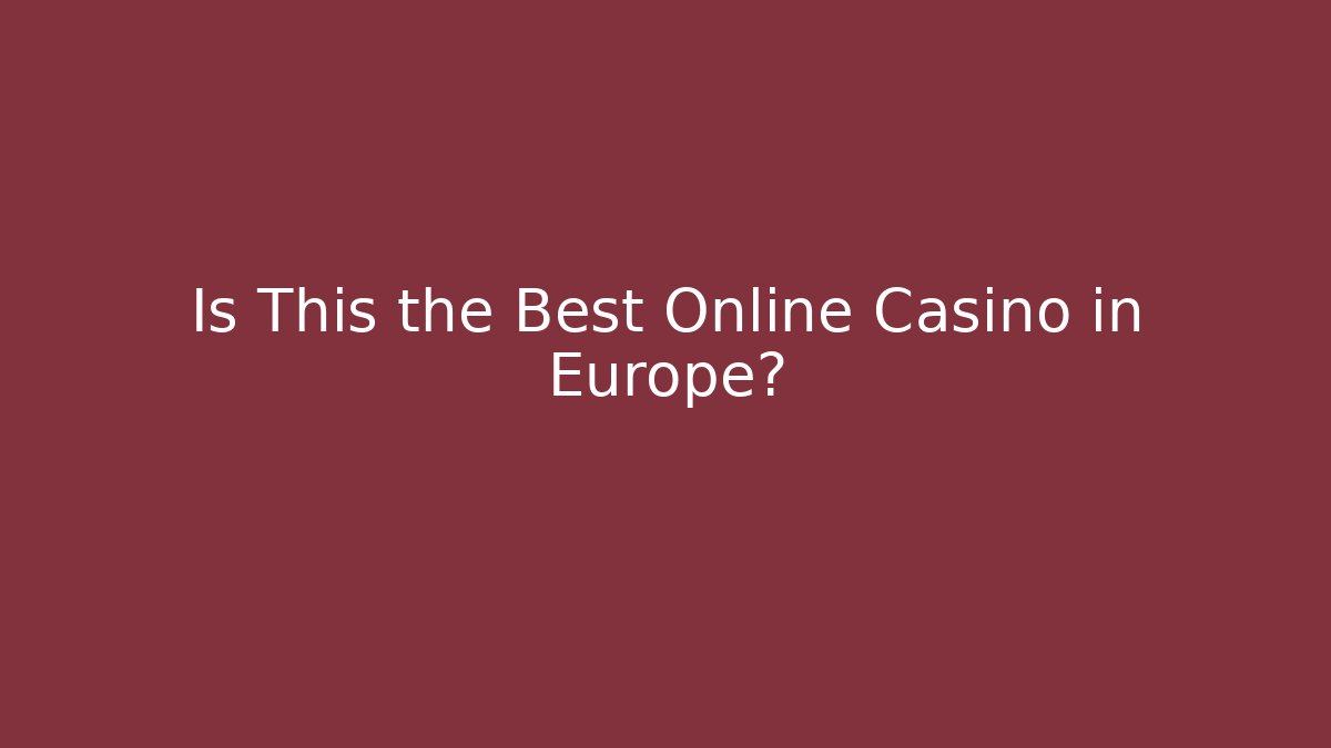 Is This the Best Online Casino in Europe?