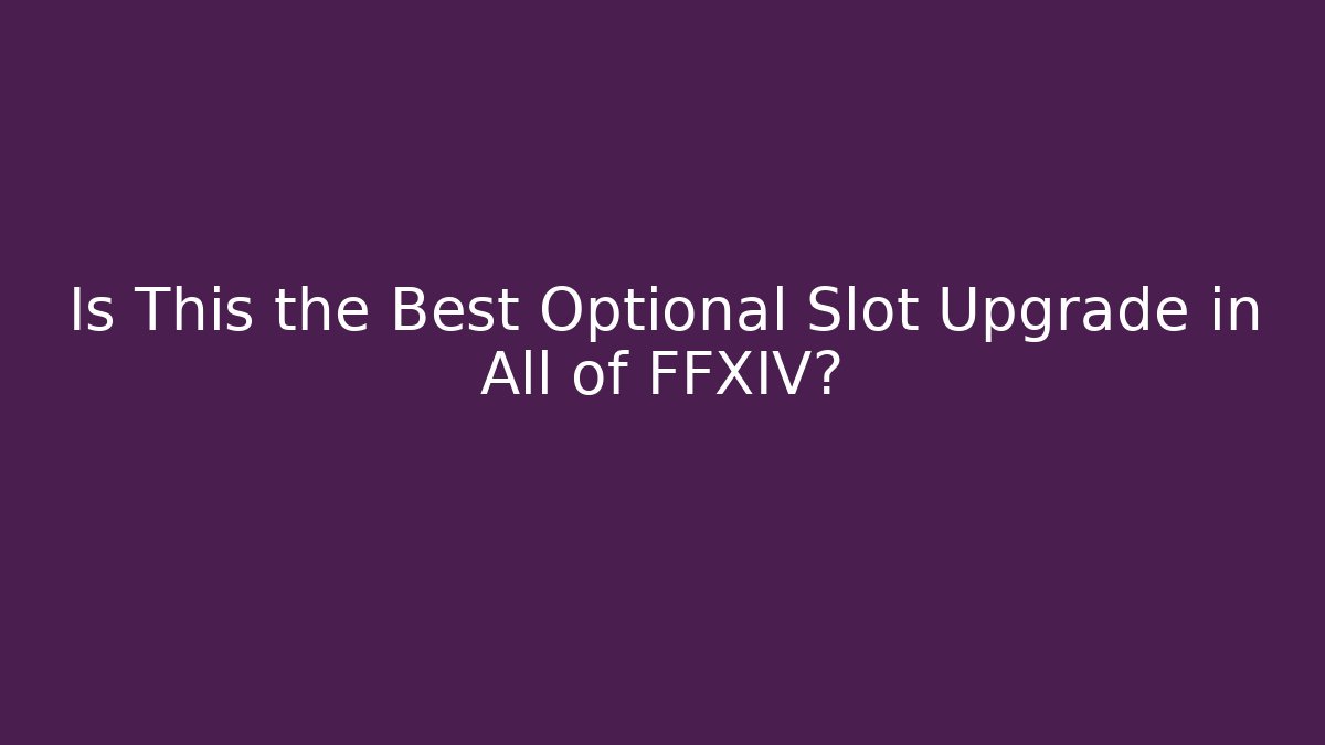 Is This the Best Optional Slot Upgrade in All of FFXIV?