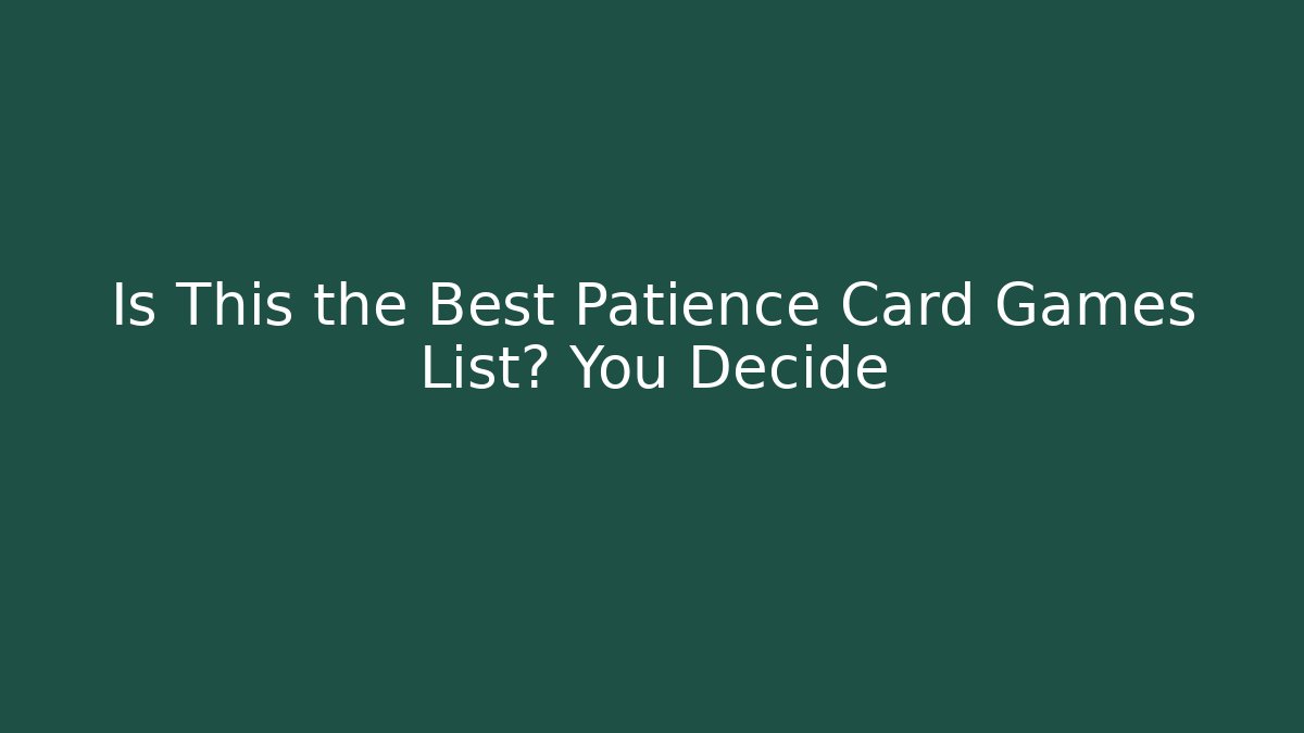 Is This the Best Patience Card Games List? You Decide