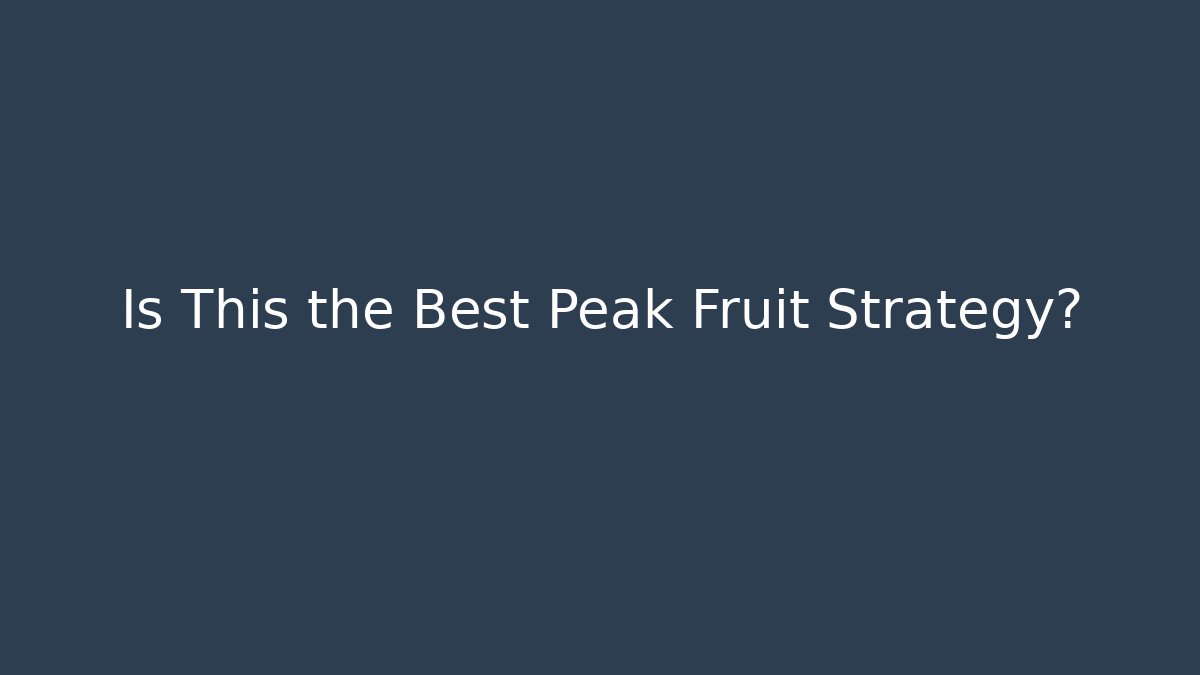 Is This the Best Peak Fruit Strategy? - Create More Assets