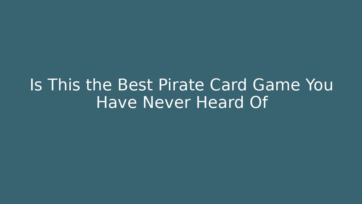 Is This the Best Pirate Card Game You Have Never Heard Of