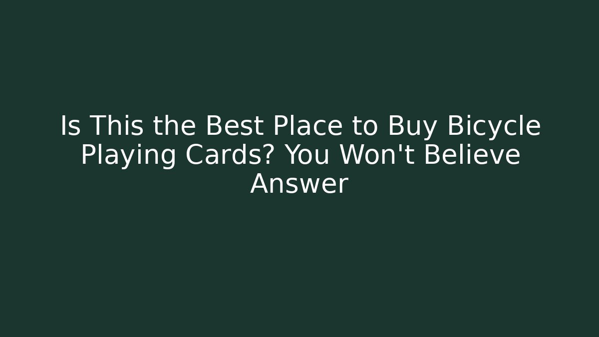 Is This the Best Place to Buy Bicycle Playing Cards? You Won't Believe Answer