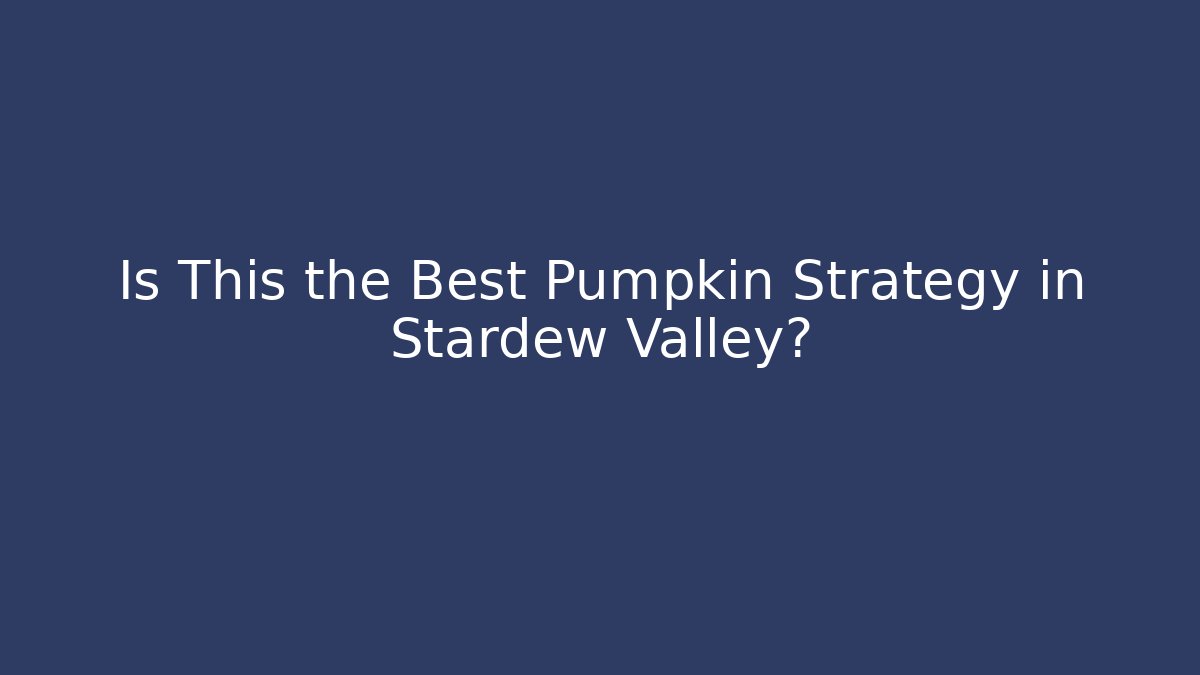 Is This the Best Pumpkin Strategy in Stardew Valley?