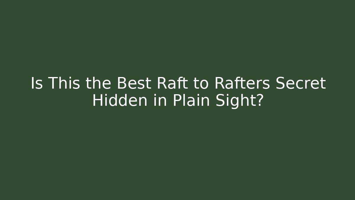 Is This the Best Raft to Rafters Secret Hidden in Plain Sight?